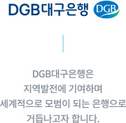 DGB대구은행 ㅡ DGB대구은행은 지역발전에 기여하며 세계적으로 모범이 되는 은행으로 거듭나고자 합니다.