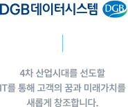 DGB데이터시스템 ㅡ 4차 산업시대를 선도할 IT를 통해 고객의 꿈과 미래를 새롭게 창조합니다.